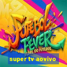 super tv aovivo